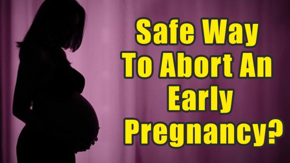 Is There A Safe Way To Abort An Early Pregnancy? Is There A Safe Way To Abort An Early Pregnancy?